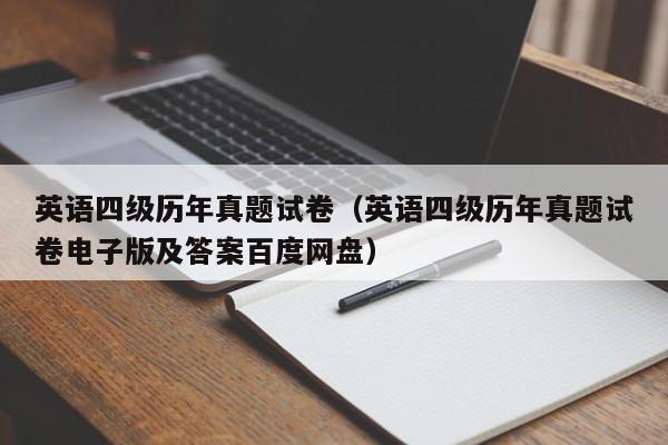 英语四级历年真题试卷（英语四级历年真题试卷电子版及答案百度网盘）